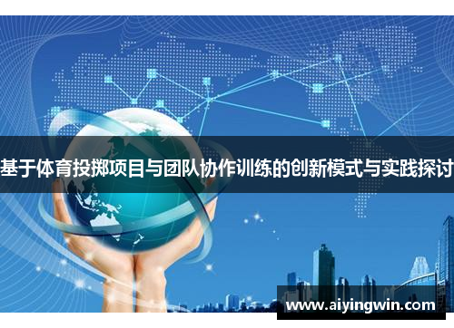 基于体育投掷项目与团队协作训练的创新模式与实践探讨