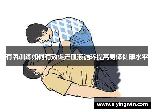 有氧训练如何有效促进血液循环提高身体健康水平